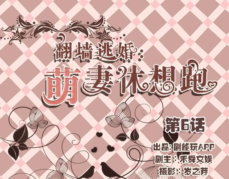 翻墙逃婚：萌妻休想跑（真人）漫画,第6话1图
